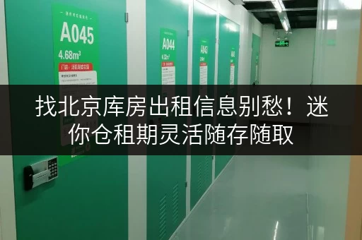 找北京库房出租信息别愁！迷你仓租期灵活随存随取