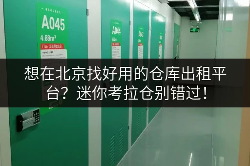 想在北京找好用的仓库出租平台?迷你考拉仓别错过! 想在北京找好用的仓库出租平台?迷你考拉仓别错过!