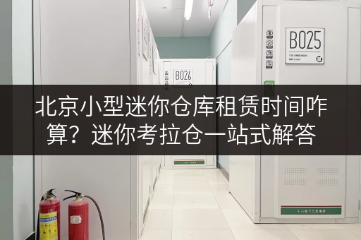 北京小型迷你仓库租赁时间咋算?迷你考拉仓一站式解答 北京小型迷你仓库租赁时间咋算?迷你考拉仓一站式解答