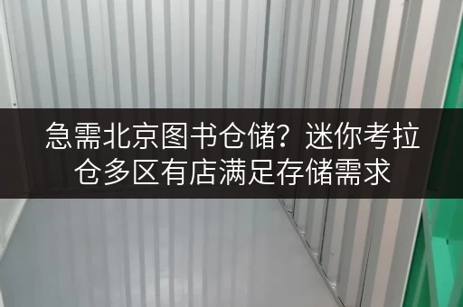 急需北京图书仓储?迷你考拉仓多区有店满足存储需求 急需北京图书仓储?迷你考拉仓多区有店满足存储需求