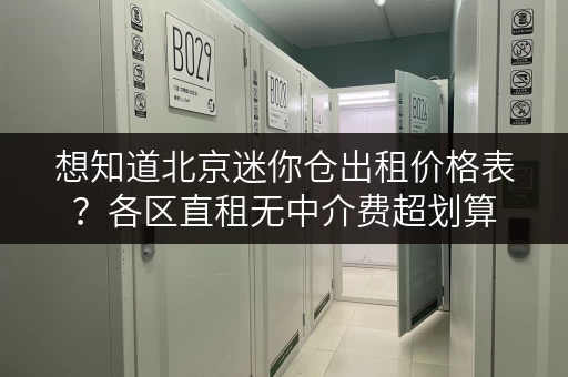 想知道北京迷你仓出租价格表?各区直租无中介费超划算 想知道北京迷你仓出租价格表?各区直租无中介费超划算