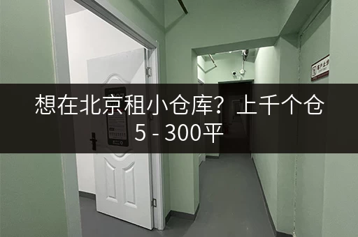 想在北京租小仓库?上千个仓5 - 300平,无中介费直租 想在北京租小仓库?上千个仓5 - 300平,无中介费直租