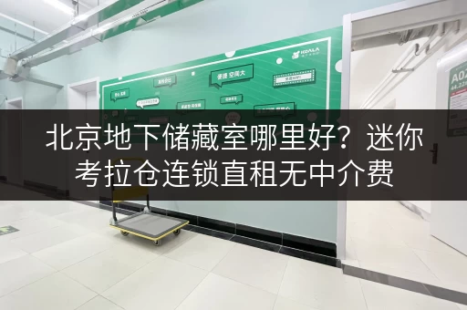 北京地下储藏室哪里好？迷你考拉仓连锁直租无中介费