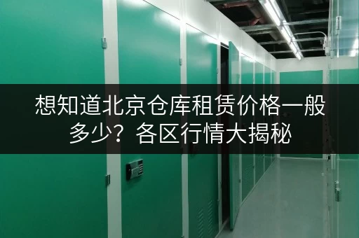 想知道北京仓库租赁价格一般多少?各区行情大揭秘 想知道北京仓库租赁价格一般多少?各区行情大揭秘