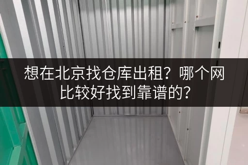 想在北京找仓库出租?哪个网比较好找到靠谱的? 想在北京找仓库出租?哪个网比较好找到靠谱的?