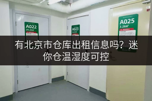 有北京市仓库出租信息吗?迷你仓温湿度可控,适合多种物品! 有北京市仓库出租信息吗?迷你仓温湿度可控,适合多种物品!