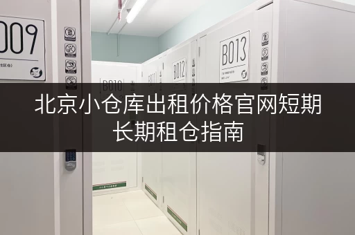 北京小仓库出租价格官网短期长期租仓指南 北京小仓库出租价格官网短期长期租仓指南