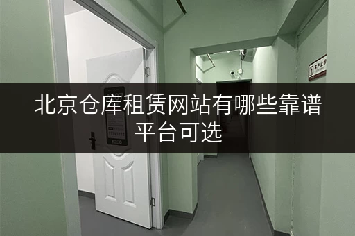 北京仓库租赁网站有哪些靠谱平台可选