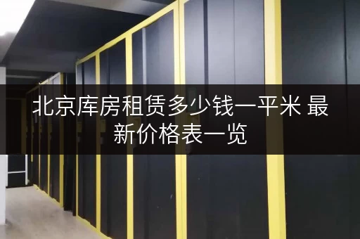北京库房租赁多少钱一平米 最新价格表一览