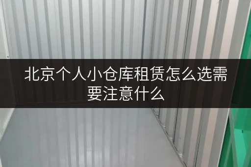 北京个人小仓库租赁怎么选需要注意什么