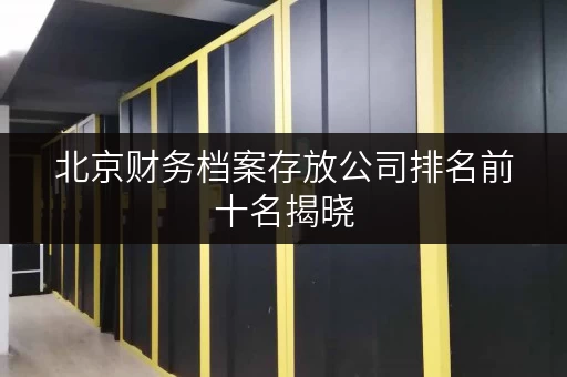 北京财务档案存放公司排名前十名揭晓