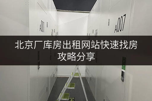 北京厂库房出租网站快速找房攻略分享