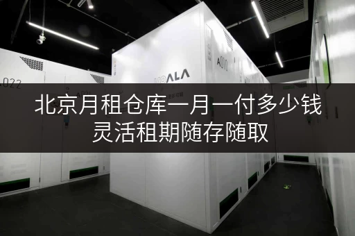 北京月租仓库一月一付多少钱 灵活租期随存随取 北京月租仓库一月一付多少钱 灵活租期随存随取