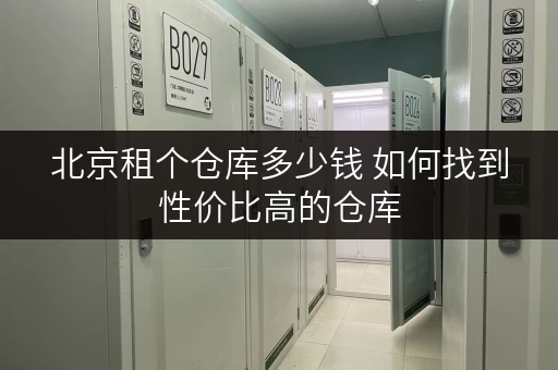 北京租个仓库多少钱 如何找到性价比高的仓库 北京租个仓库多少钱 如何找到性价比高的仓库