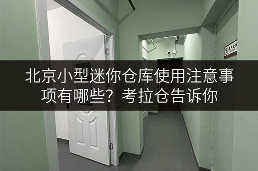 北京小型迷你仓库使用注意事项有哪些?考拉仓告诉你 北京小型迷你仓库使用注意事项有哪些?考拉仓告诉你