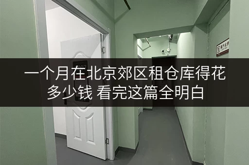 一个月在北京郊区租仓库得花多少钱 看完这篇全明白 一个月在北京郊区租仓库得花多少钱 看完这篇全明白