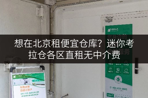 想在北京租便宜仓库？迷你考拉仓各区直租无中介费