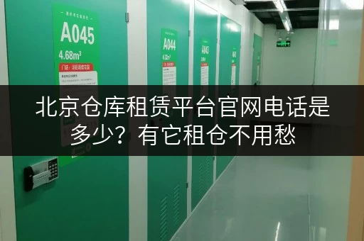 北京仓库租赁平台官网电话是多少？有它租仓不用愁