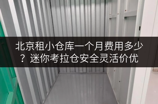 北京租小仓库一个月费用多少?迷你考拉仓安全灵活价优 北京租小仓库一个月费用多少?迷你考拉仓安全灵活价优