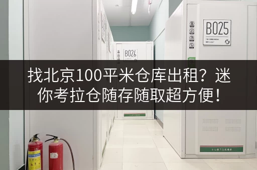 找北京100平米仓库出租?迷你考拉仓随存随取超方便! 找北京100平米仓库出租?迷你考拉仓随存随取超方便!