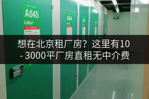 想在北京租厂房？这里有10 - 3000平厂房直租无中介费
