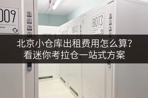 北京小仓库出租费用怎么算?看迷你考拉仓一站式方案 北京小仓库出租费用怎么算?看迷你考拉仓一站式方案