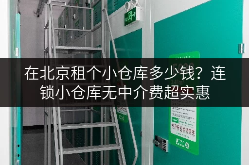 在北京租个小仓库多少钱？连锁小仓库无中介费超实惠