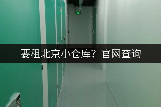 要租北京小仓库?官网查询,信息全又准,租仓超省心 要租北京小仓库?官网查询,信息全又准,租仓超省心