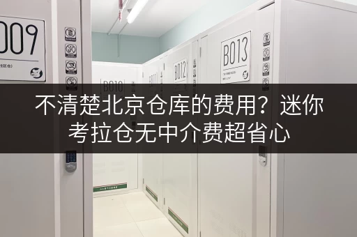 不清楚北京仓库的费用?迷你考拉仓无中介费超省心 不清楚北京仓库的费用?迷你考拉仓无中介费超省心