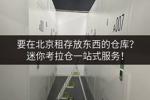 要在北京租存放东西的仓库?迷你考拉仓一站式服务! 要在北京租存放东西的仓库?迷你考拉仓一站式服务!