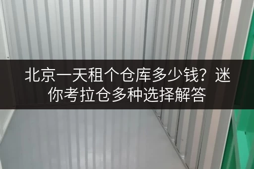 北京一天租个仓库多少钱?迷你考拉仓多种选择解答 北京一天租个仓库多少钱?迷你考拉仓多种选择解答