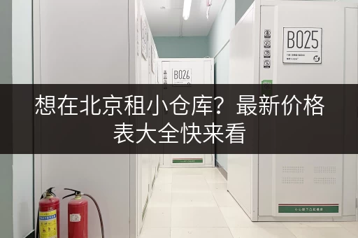 想在北京租小仓库？最新价格表大全快来看