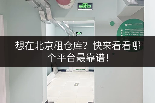 想在北京租仓库?快来看看哪个平台最靠谱! 想在北京租仓库?快来看看哪个平台最靠谱!