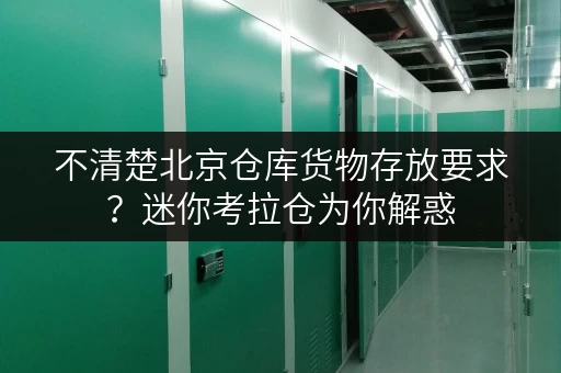 不清楚北京仓库货物存放要求？迷你考拉仓为你解惑