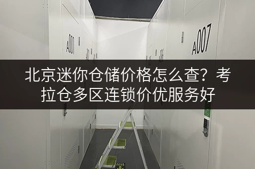 北京迷你仓储价格怎么查?考拉仓多区连锁价优服务好 北京迷你仓储价格怎么查?考拉仓多区连锁价优服务好