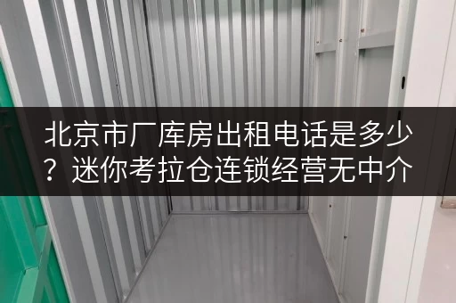 北京市厂库房出租电话是多少?迷你考拉仓连锁经营无中介费 北京市厂库房出租电话是多少?迷你考拉仓连锁经营无中介费