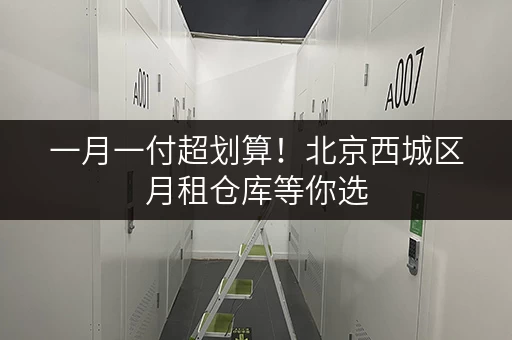 一月一付超划算!北京西城区月租仓库等你选 一月一付超划算!北京西城区月租仓库等你选