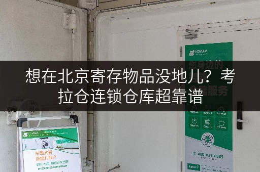 想在北京寄存物品没地儿？考拉仓连锁仓库超靠谱