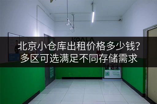 北京小仓库出租价格多少钱?多区可选满足不同存储需求 北京小仓库出租价格多少钱?多区可选满足不同存储需求