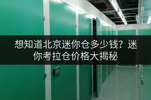 想知道北京迷你仓多少钱？迷你考拉仓价格大揭秘