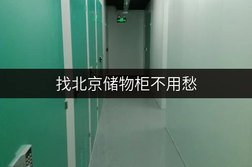 找北京储物柜不用愁，上门取送一条龙服务超贴心
