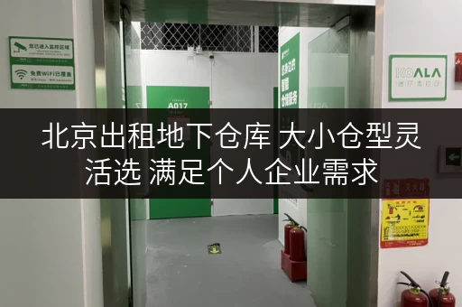 北京出租地下仓库 大小仓型灵活选 满足个人企业需求
