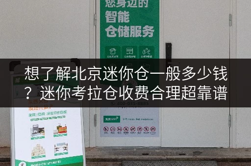 想了解北京迷你仓一般多少钱？迷你考拉仓收费合理超靠谱