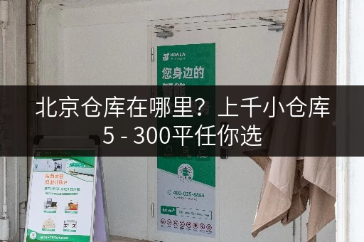 北京仓库在哪里？上千小仓库5 - 300平任你选