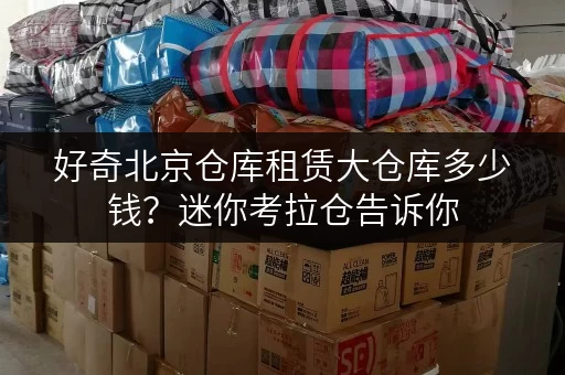 好奇北京仓库租赁大仓库多少钱？迷你考拉仓告诉你