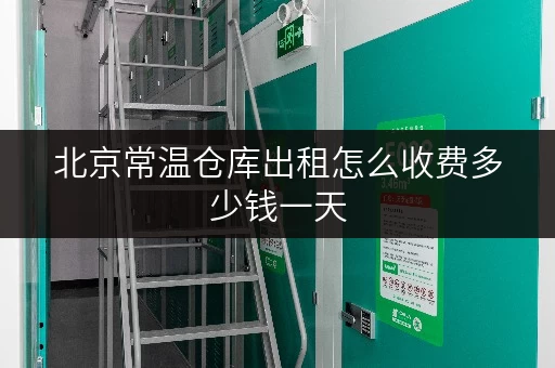 北京常温仓库出租怎么收费多少钱一天