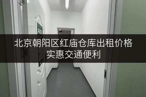 北京朝阳区红庙仓库出租价格实惠交通便利