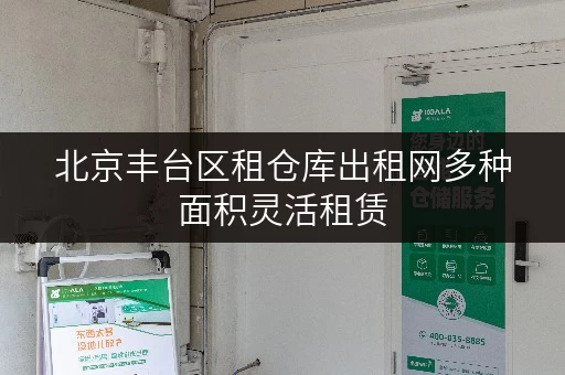 北京丰台区租仓库出租网多种面积灵活租赁