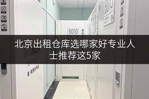 北京出租仓库选哪家好专业人士推荐这5家