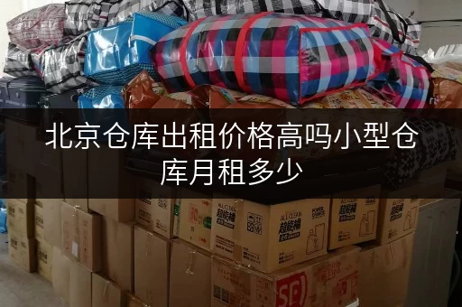 北京仓库出租价格高吗小型仓库月租多少